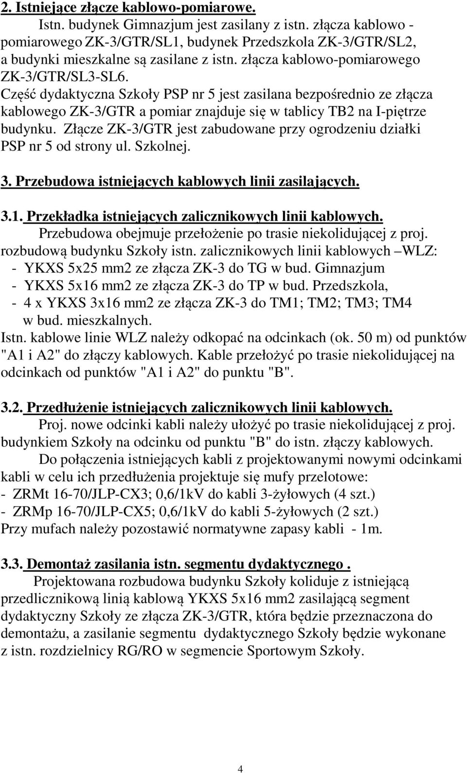 Część dydaktyczna Szkoły PSP nr 5 jest zasilana bezpośrednio ze złącza kablowego ZK-3/GTR a pomiar znajduje się w tablicy TB2 na I-piętrze budynku.