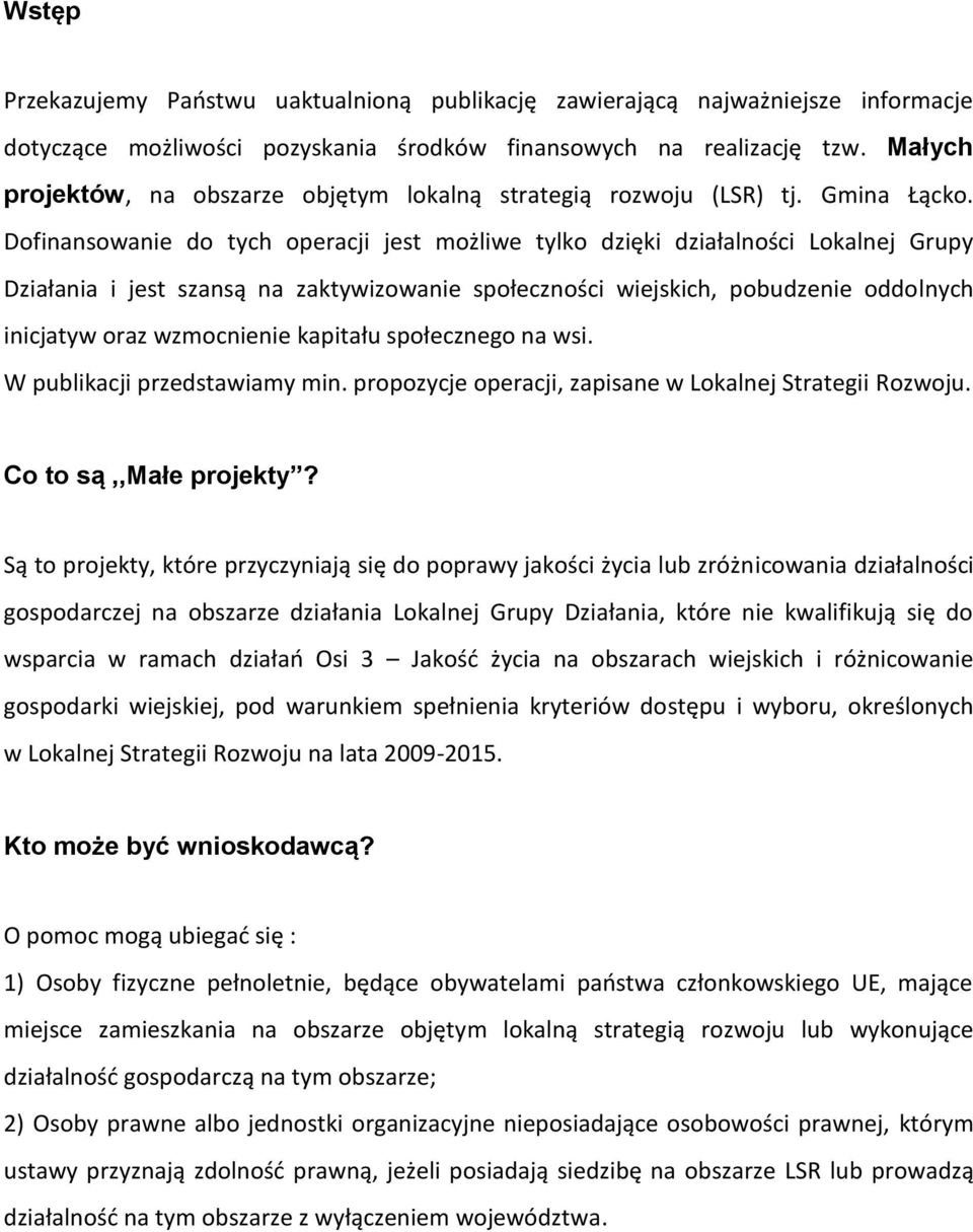 Dofinansowanie do tych operacji jest możliwe tylko dzięki działalności Lokalnej Grupy Działania i jest szansą na zaktywizowanie społeczności wiejskich, pobudzenie oddolnych inicjatyw oraz wzmocnienie