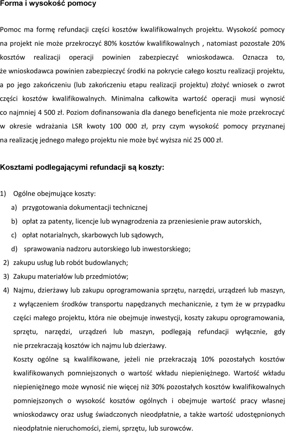 Oznacza to, że wnioskodawca powinien zabezpieczyć środki na pokrycie całego kosztu realizacji projektu, a po jego zakończeniu (lub zakończeniu etapu realizacji projektu) złożyć wniosek o zwrot części