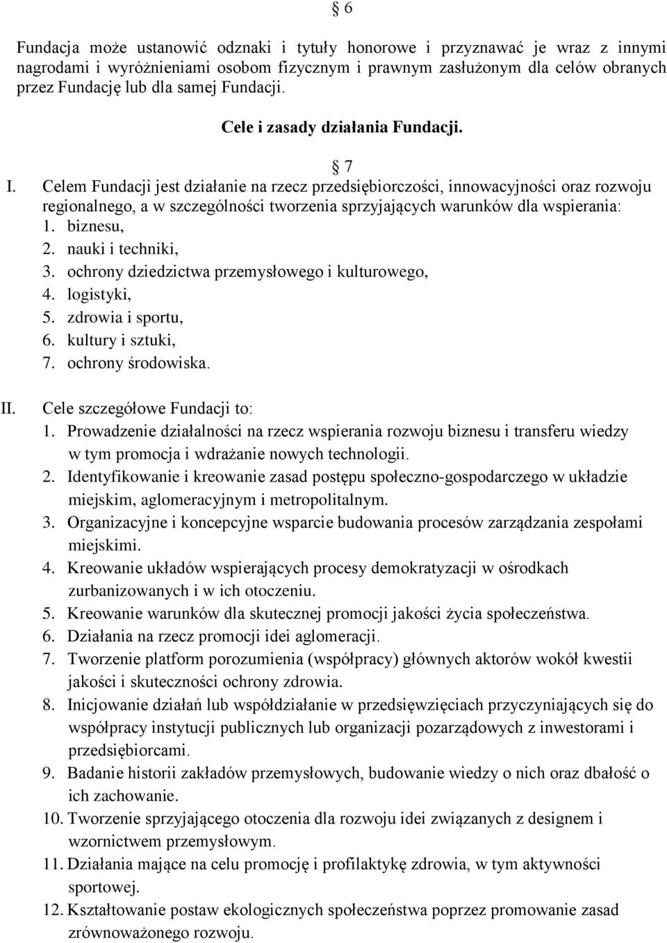 Celem Fundacji jest działanie na rzecz przedsiębiorczości, innowacyjności oraz rozwoju regionalnego, a w szczególności tworzenia sprzyjających warunków dla wspierania: 1. biznesu, 2.