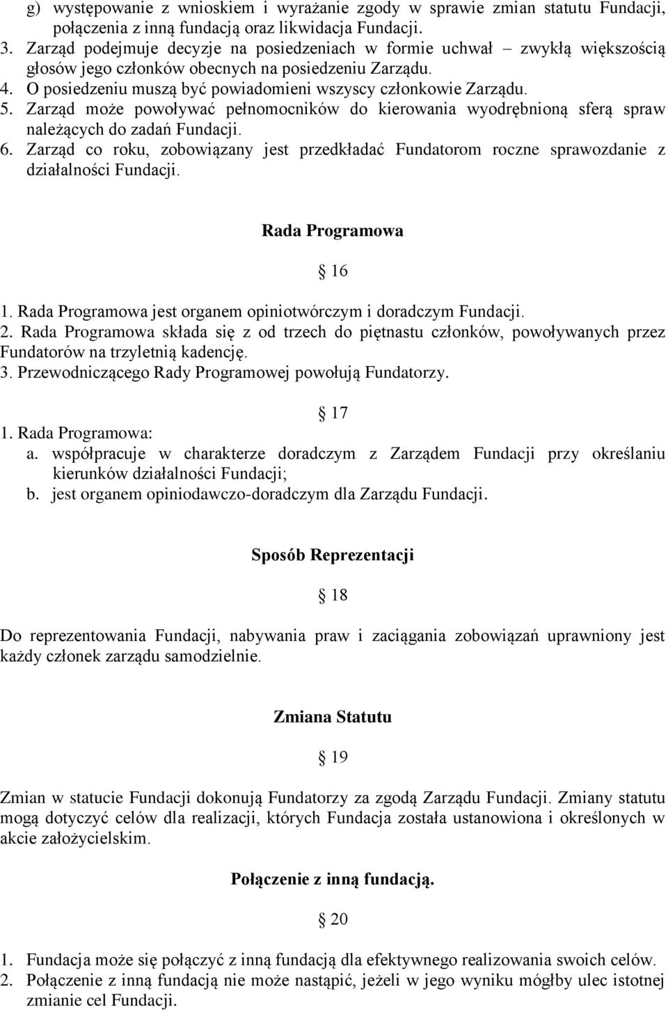 5. Zarząd może powoływać pełnomocników do kierowania wyodrębnioną sferą spraw należących do zadań Fundacji. 6.