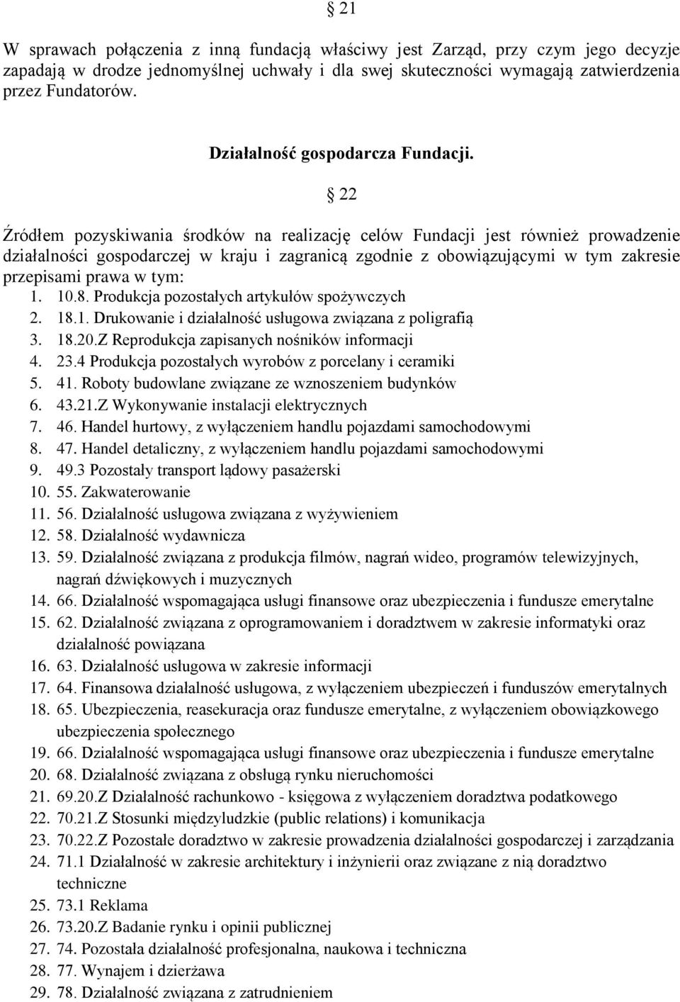 22 Źródłem pozyskiwania środków na realizację celów Fundacji jest również prowadzenie działalności gospodarczej w kraju i zagranicą zgodnie z obowiązującymi w tym zakresie przepisami prawa w tym: 1.