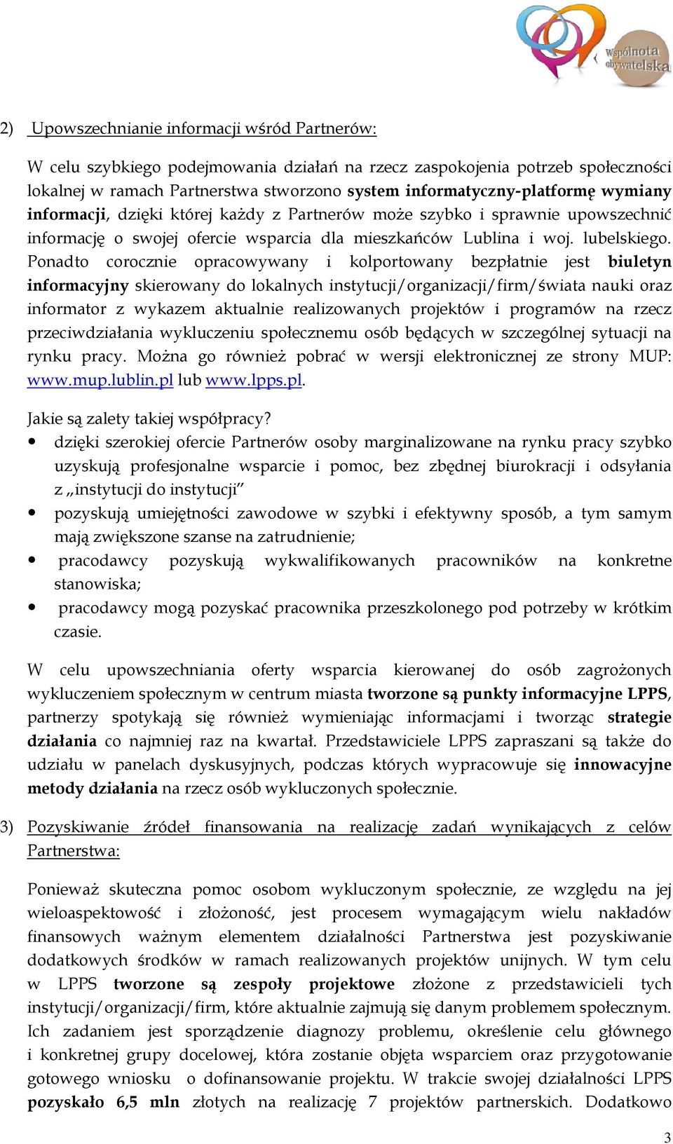 Ponadto corocznie opracowywany i kolportowany bezpłatnie jest biuletyn informacyjny skierowany do lokalnych instytucji/organizacji/firm/świata nauki oraz informator z wykazem aktualnie realizowanych