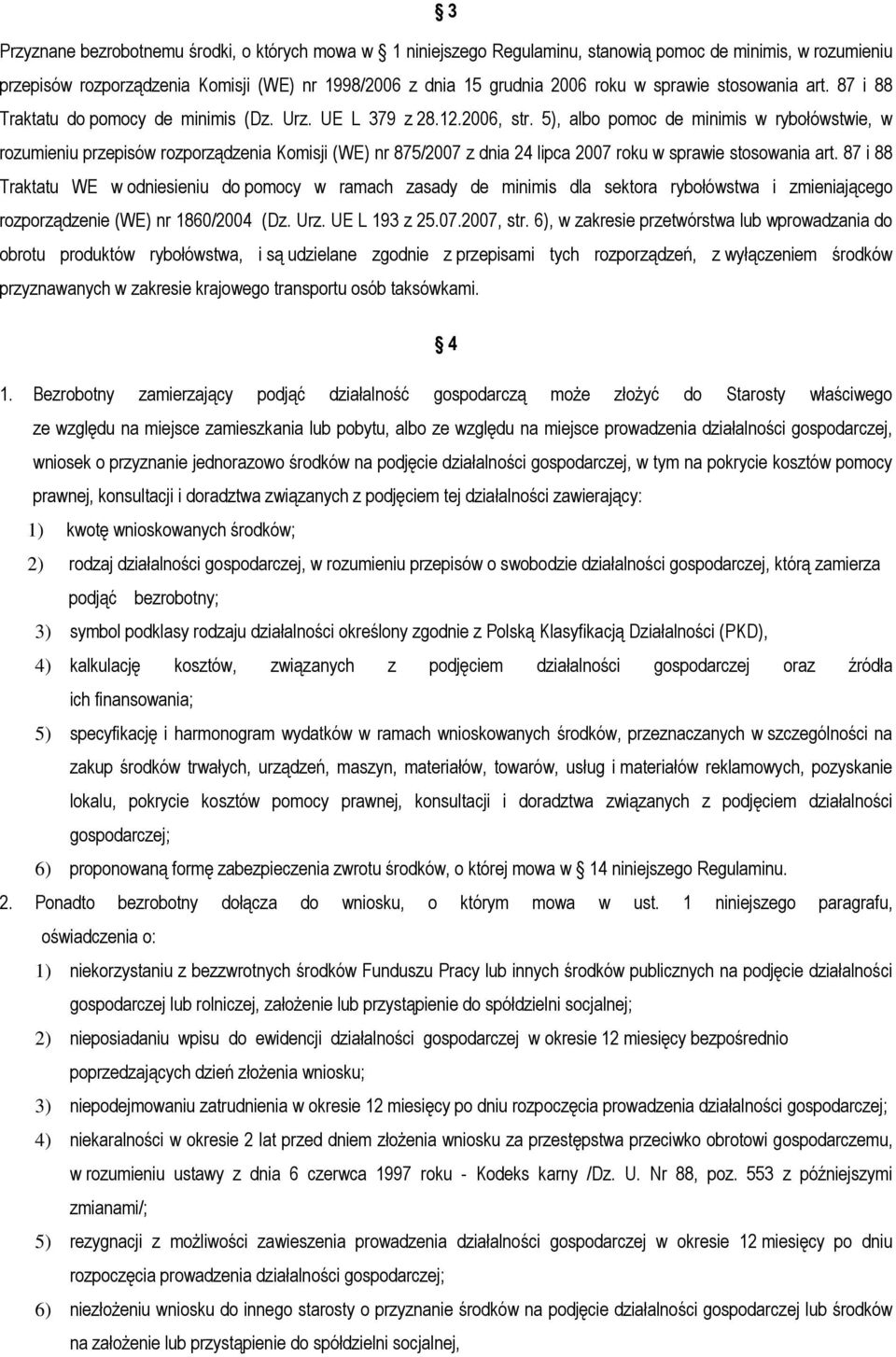 5), albo pomoc de minimis w rybołówstwie, w rozumieniu przepisów rozporządzenia Komisji (WE) nr 875/2007 z dnia 24 lipca 2007 roku w sprawie stosowania art.