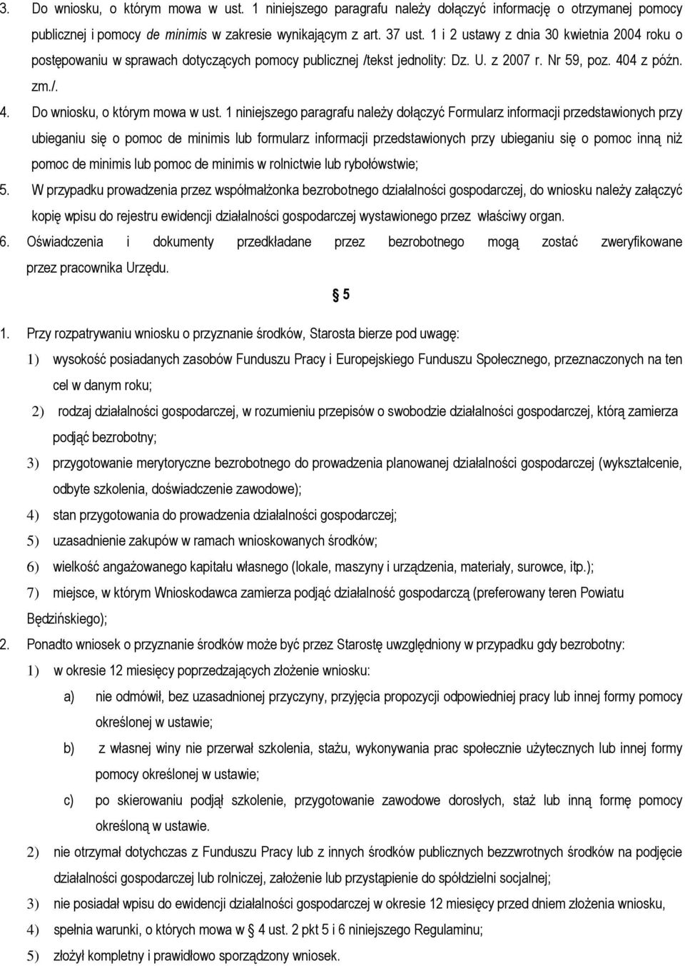 1 niniejszego paragrafu należy dołączyć Formularz informacji przedstawionych przy ubieganiu się o pomoc de minimis lub formularz informacji przedstawionych przy ubieganiu się o pomoc inną niż pomoc