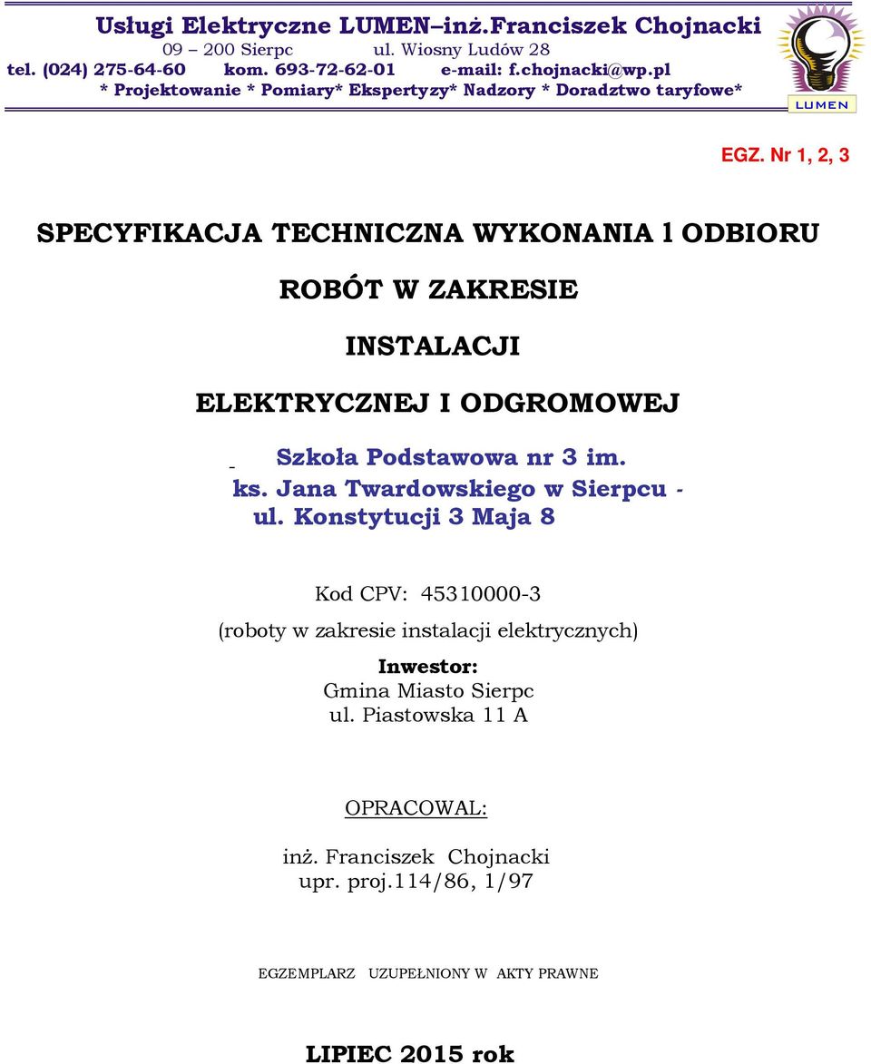 Nr 1, 2, 3 SPECYFIKACJA TECHNICZNA WYKONANIA l ODBIORU ROBÓT W ZAKRESIE INSTALACJI ELEKTRYCZNEJ I ODGROMOWEJ Szkoła Podstawowa nr 3 im. ks.