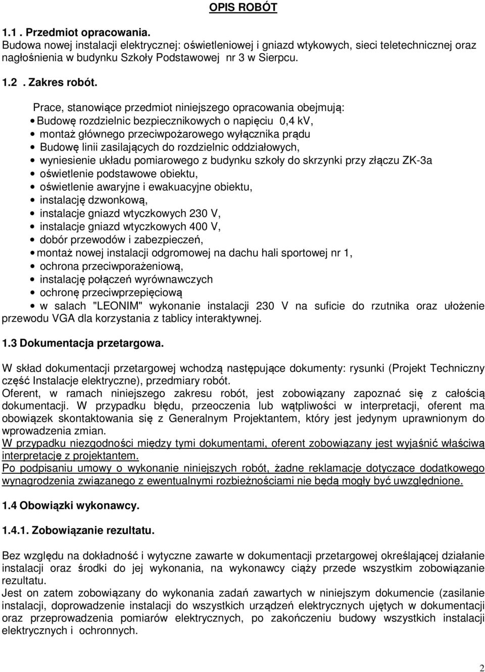 Prace, stanowiące przedmiot niniejszego opracowania obejmują: Budowę rozdzielnic bezpiecznikowych o napięciu 0,4 kv, montaż głównego przeciwpożarowego wyłącznika prądu Budowę linii zasilających do