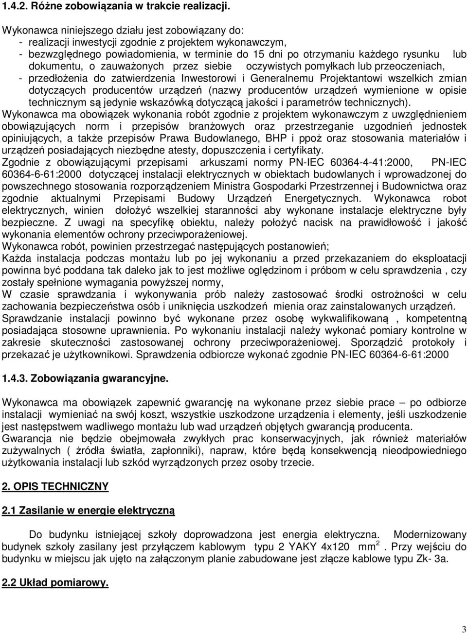 dokumentu, o zauważonych przez siebie oczywistych pomyłkach lub przeoczeniach, - przedłożenia do zatwierdzenia Inwestorowi i Generalnemu Projektantowi wszelkich zmian dotyczących producentów urządzeń