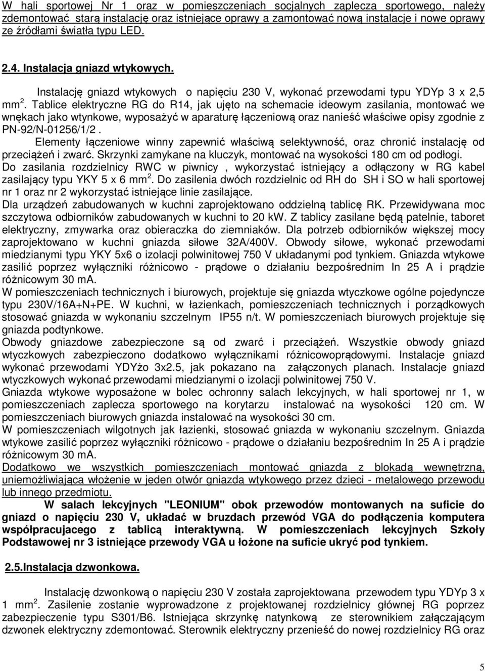 Tablice elektryczne RG do R14, jak ujęto na schemacie ideowym zasilania, montować we wnękach jako wtynkowe, wyposażyć w aparaturę łączeniową oraz nanieść właściwe opisy zgodnie z PN-92/N-01256/1/2.