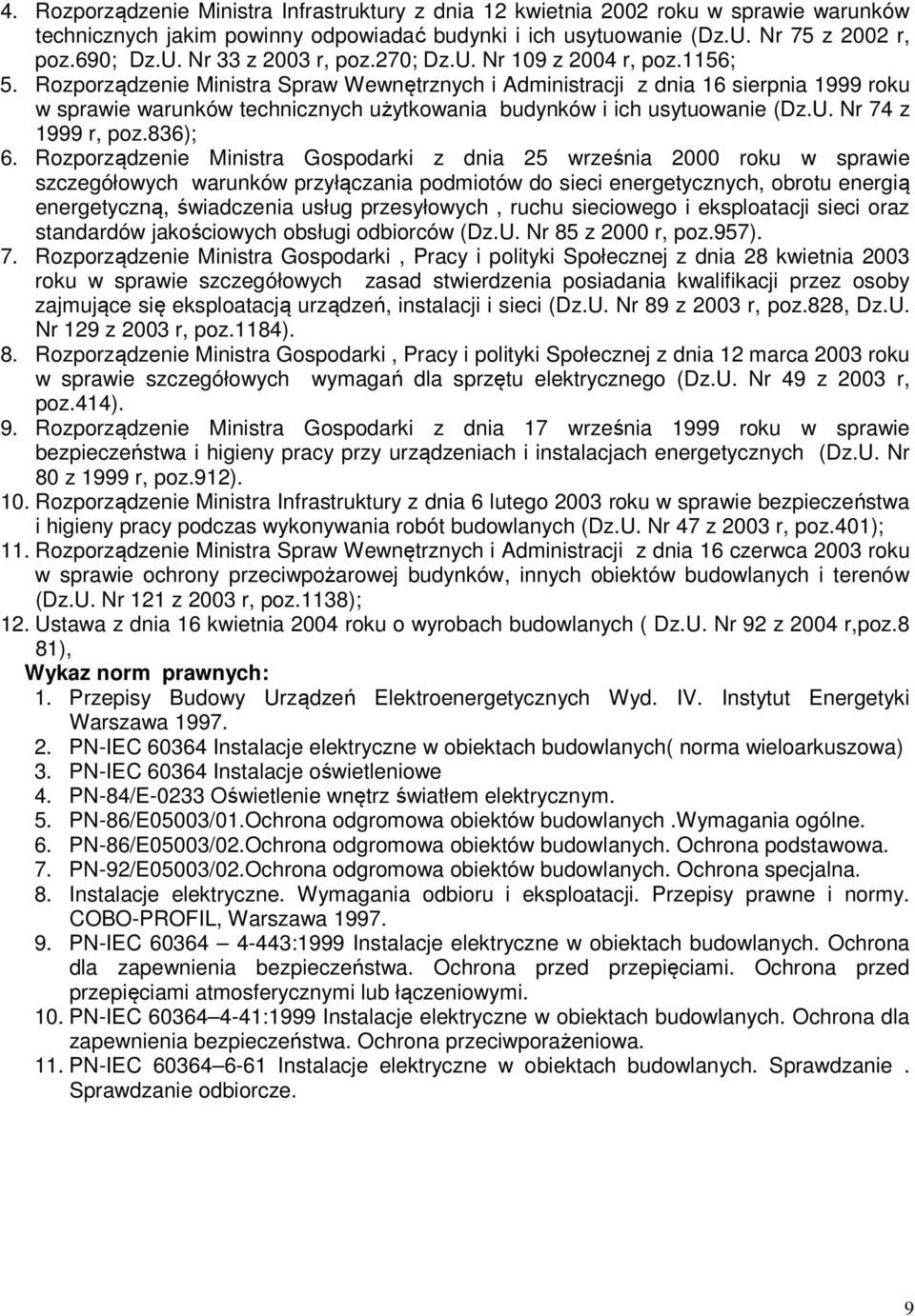 Rozporządzenie Ministra Spraw Wewnętrznych i Administracji z dnia 16 sierpnia 1999 roku w sprawie warunków technicznych użytkowania budynków i ich usytuowanie (Dz.U. Nr 74 z 1999 r, poz.836); 6.