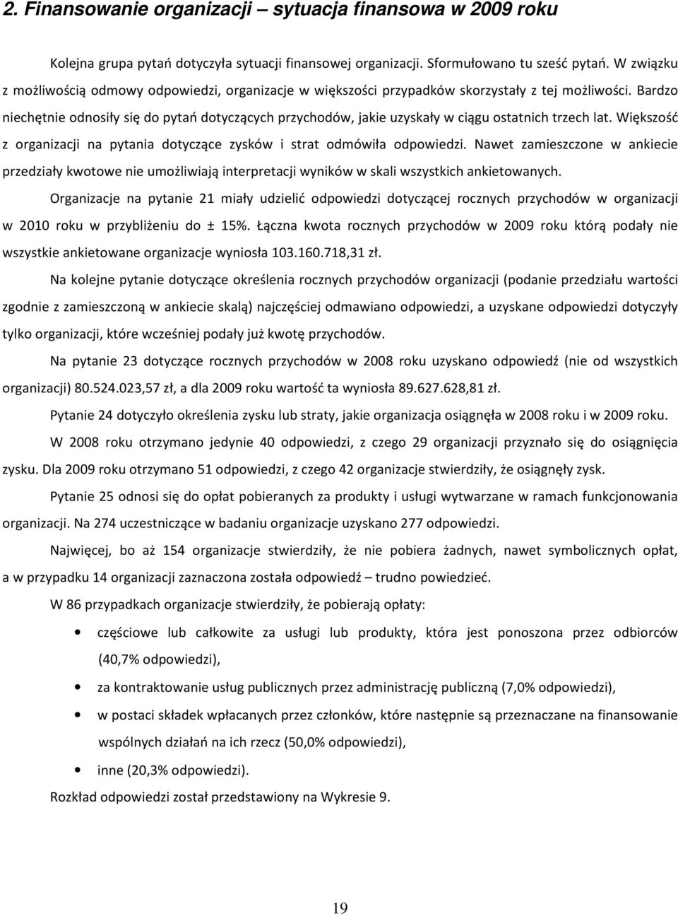 Bardzo niechętnie odnosiły się do pytań dotyczących przychodów, jakie uzyskały w ciągu ostatnich trzech lat. Większość z organizacji na pytania dotyczące zysków i strat odmówiła odpowiedzi.