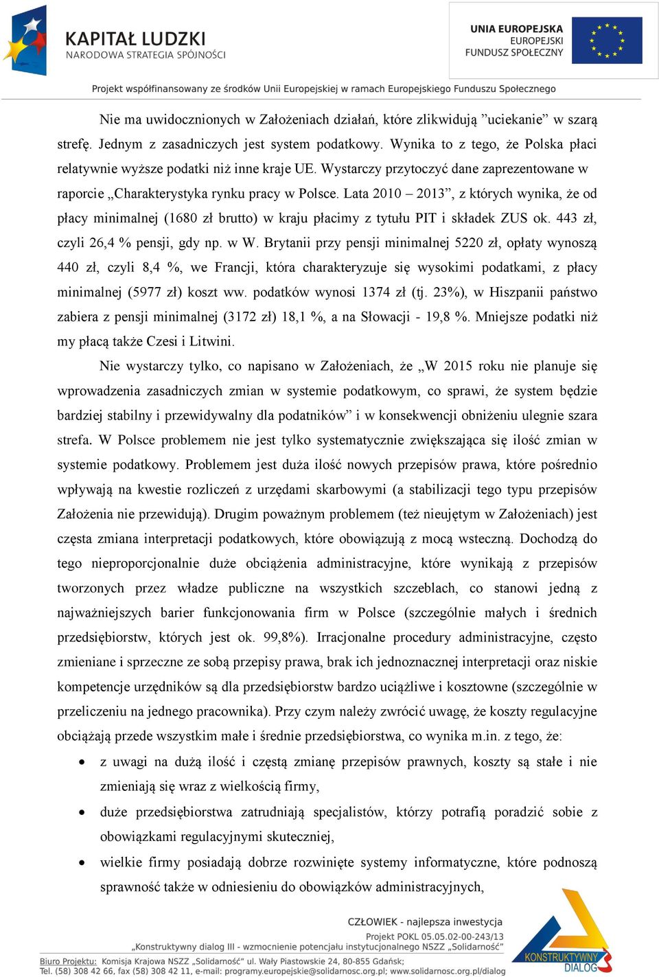 Lata 2010 2013, z których wynika, że od płacy minimalnej (1680 zł brutto) w kraju płacimy z tytułu PIT i składek ZUS ok. 443 zł, czyli 26,4 % pensji, gdy np. w W.