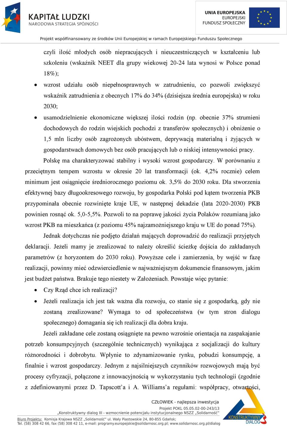 obecnie 37% strumieni dochodowych do rodzin wiejskich pochodzi z transferów społecznych) i obniżenie o 1,5 mln liczby osób zagrożonych ubóstwem, deprywacją materialną i żyjących w gospodarstwach