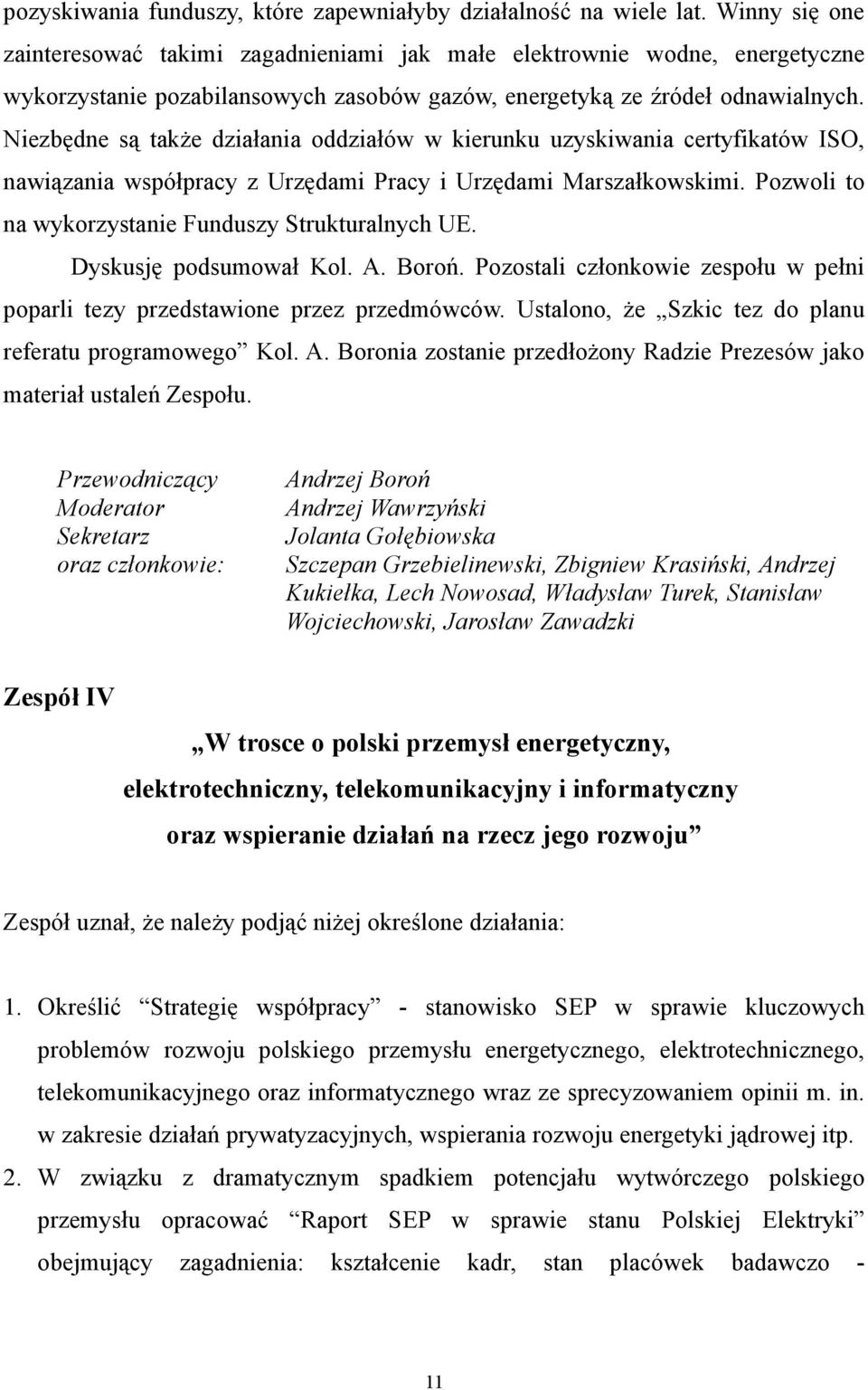 Niezbędne są także działania oddziałów w kierunku uzyskiwania certyfikatów ISO, nawiązania współpracy z Urzędami Pracy i Urzędami Marszałkowskimi.