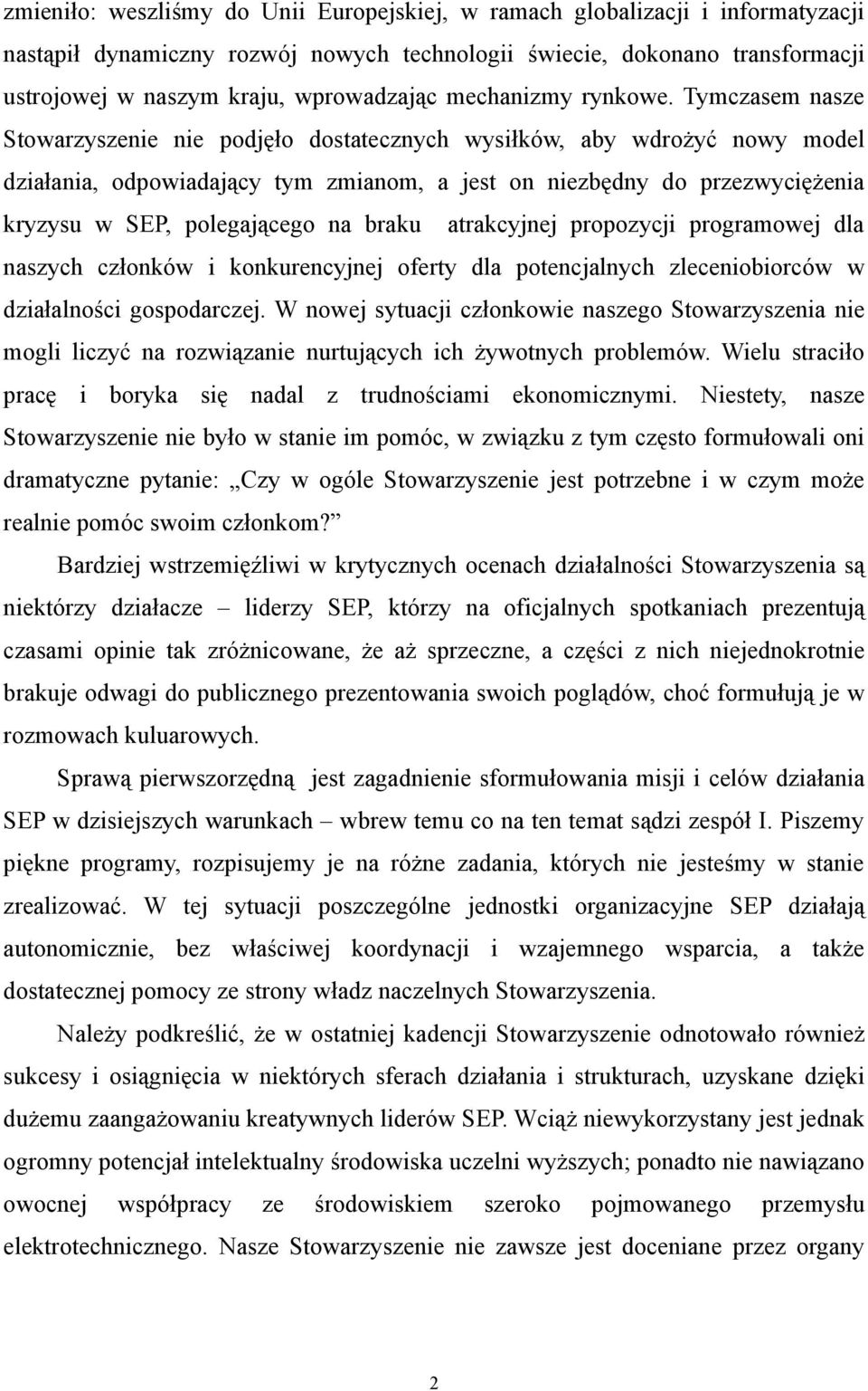 Tymczasem nasze Stowarzyszenie nie podjęło dostatecznych wysiłków, aby wdrożyć nowy model działania, odpowiadający tym zmianom, a jest on niezbędny do przezwyciężenia kryzysu w SEP, polegającego na