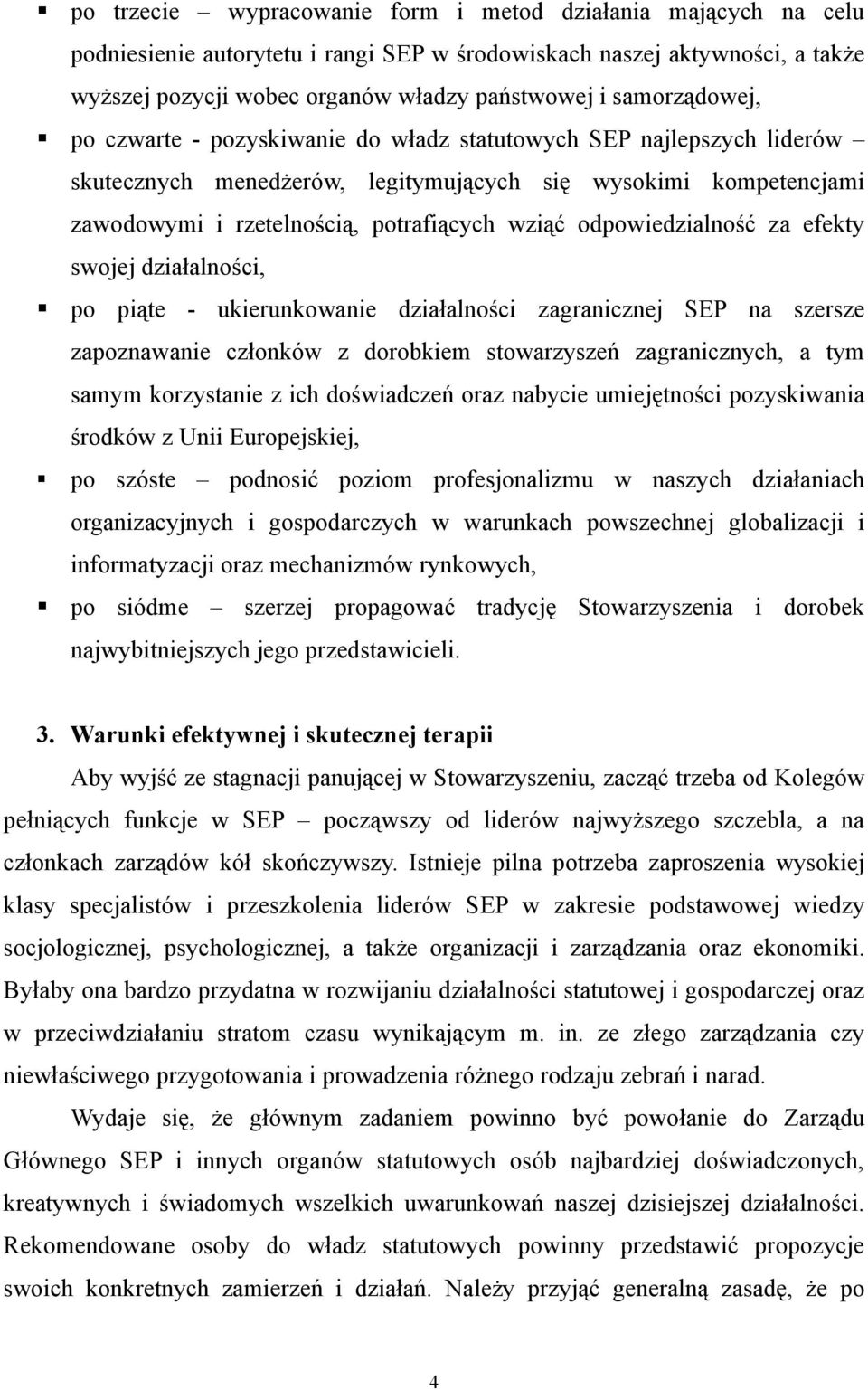 odpowiedzialność za efekty swojej działalności, po piąte - ukierunkowanie działalności zagranicznej SEP na szersze zapoznawanie członków z dorobkiem stowarzyszeń zagranicznych, a tym samym