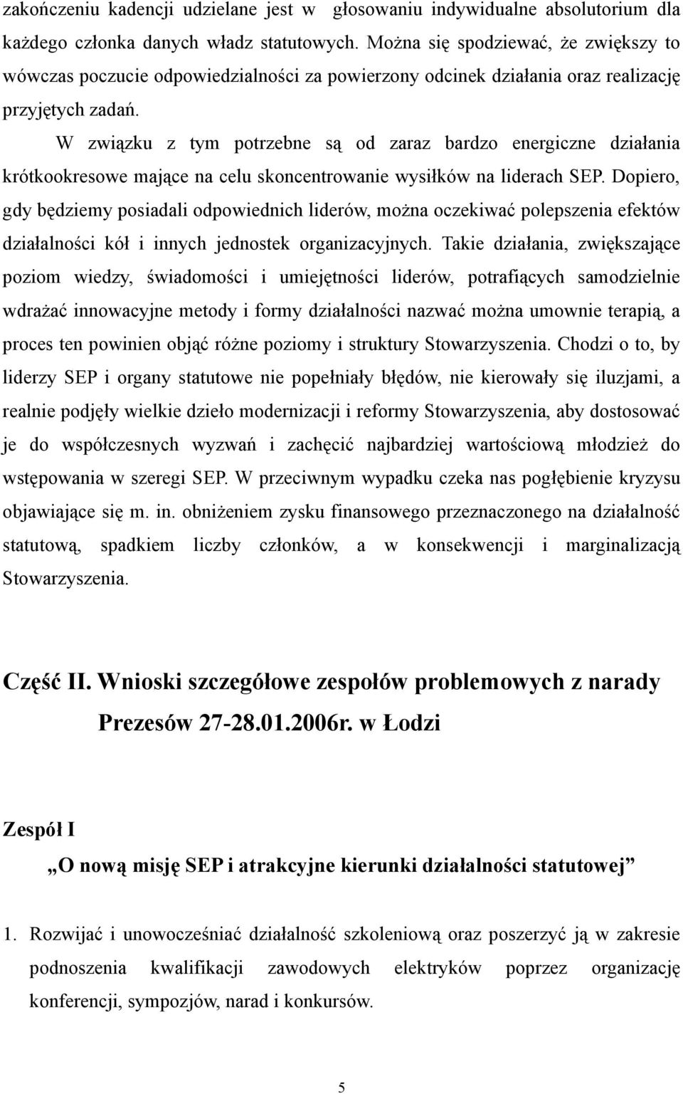 W związku z tym potrzebne są od zaraz bardzo energiczne działania krótkookresowe mające na celu skoncentrowanie wysiłków na liderach SEP.