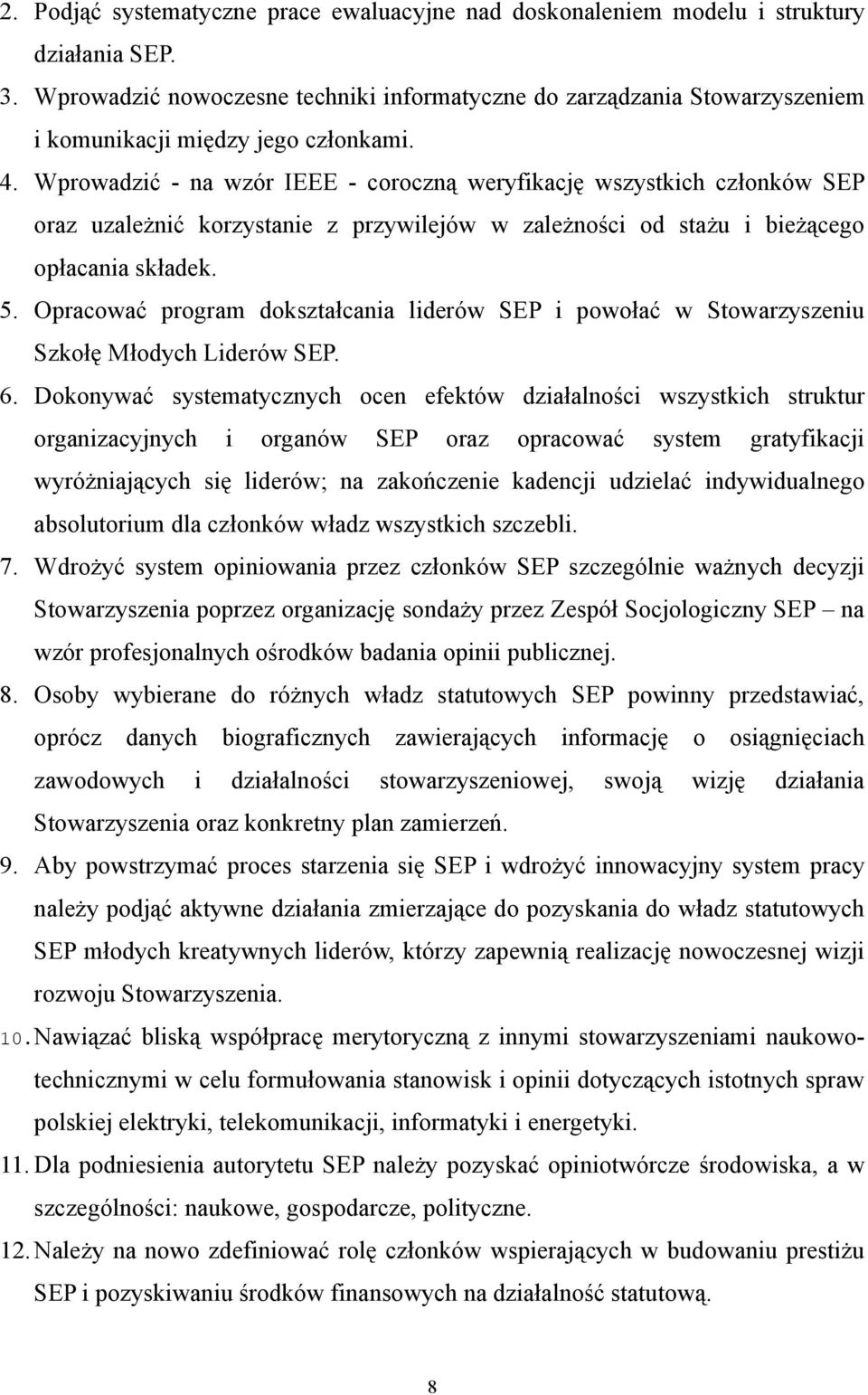 Wprowadzić - na wzór IEEE - coroczną weryfikację wszystkich członków SEP oraz uzależnić korzystanie z przywilejów w zależności od stażu i bieżącego opłacania składek. 5.