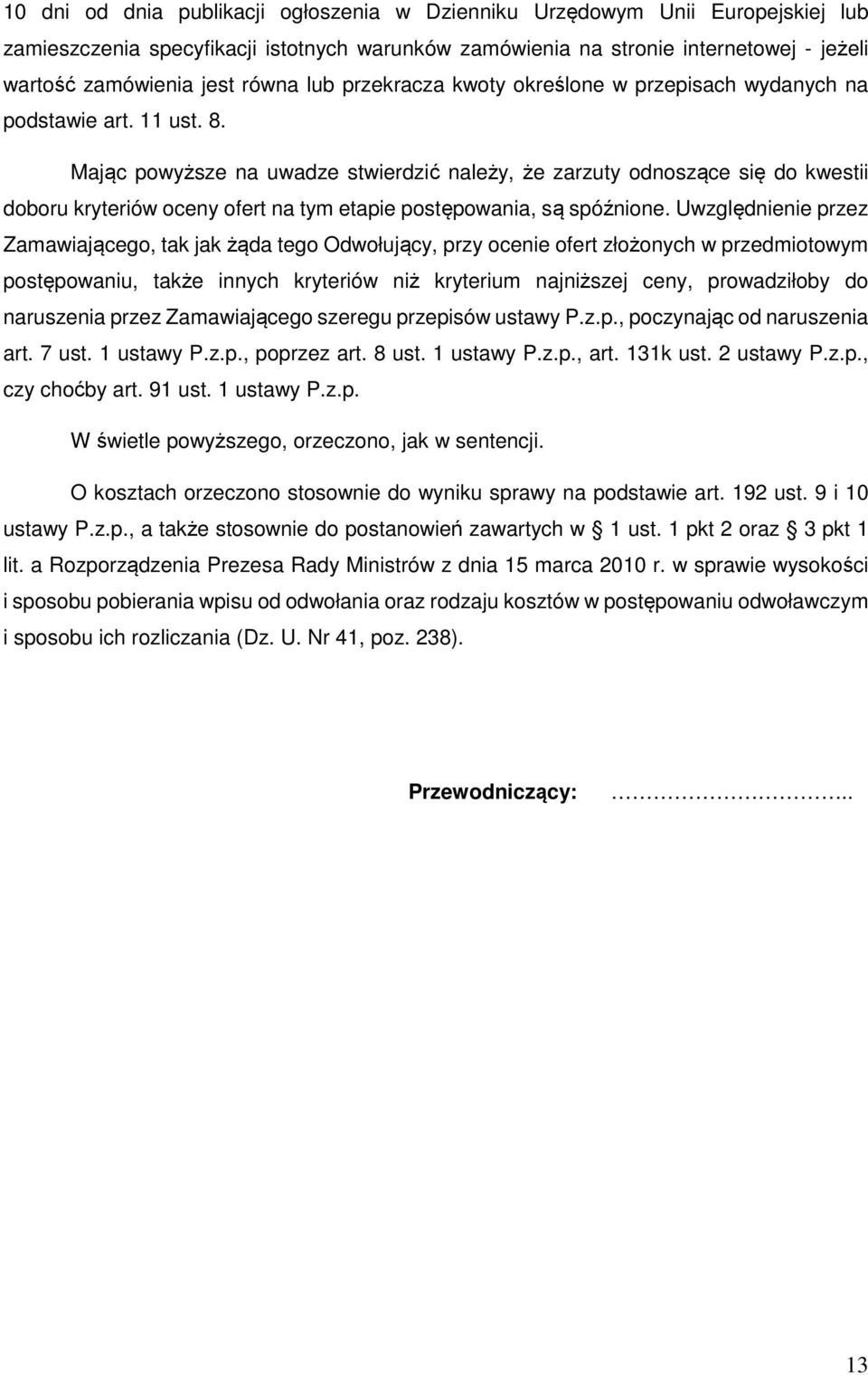 Mając powyższe na uwadze stwierdzić należy, że zarzuty odnoszące się do kwestii doboru kryteriów oceny ofert na tym etapie postępowania, są spóźnione.