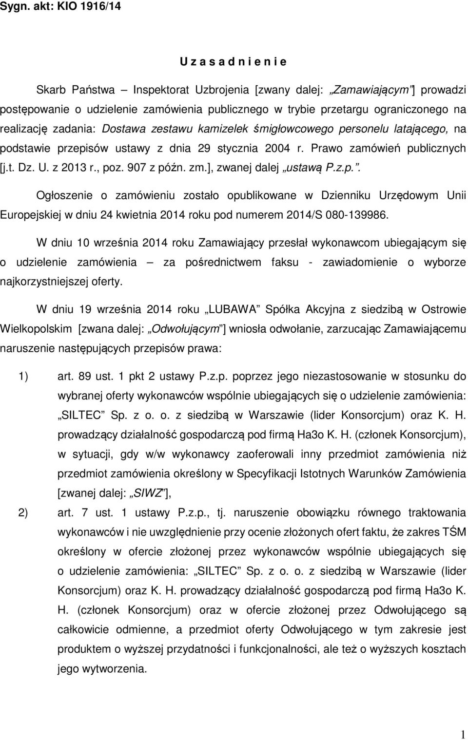 z 2013 r., poz. 907 z późn. zm.], zwanej dalej ustawą P.z.p.. Ogłoszenie o zamówieniu zostało opublikowane w Dzienniku Urzędowym Unii Europejskiej w dniu 24 kwietnia 2014 roku pod numerem 2014/S 080-139986.