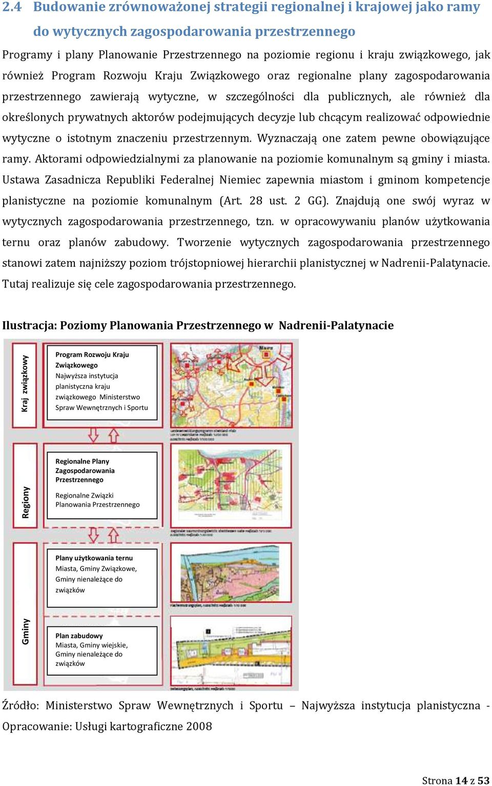 jak również Program Rozwoju Kraju Związkowego oraz regionalne plany zagospodarowania przestrzennego zawierają wytyczne, w szczególności dla publicznych, ale również dla określonych prywatnych aktorów