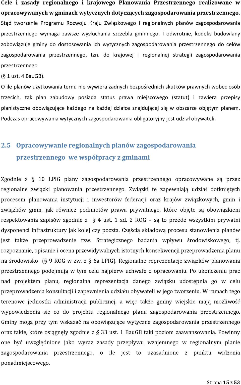 I odwrotnie, kodeks budowlany zobowiązuje gminy do dostosowania ich wytycznych zagospodarowania przestrzennego do celów zagospodarowania przestrzennego, tzn.