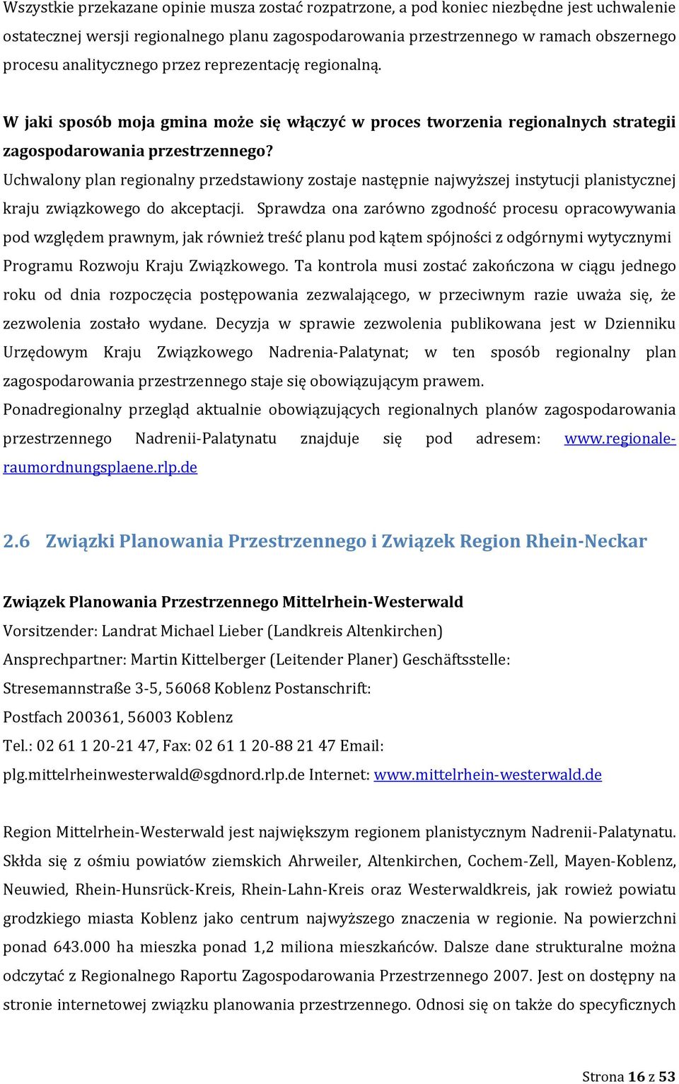 Uchwalony plan regionalny przedstawiony zostaje następnie najwyższej instytucji planistycznej kraju związkowego do akceptacji.