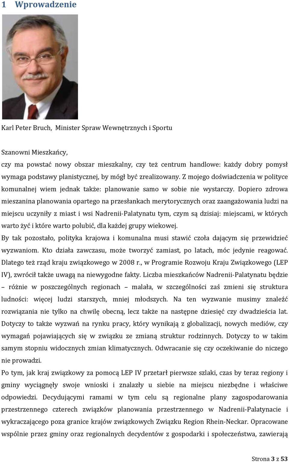 Dopiero zdrowa mieszanina planowania opartego na przesłankach merytorycznych oraz zaangażowania ludzi na miejscu uczyniły z miast i wsi Nadrenii-Palatynatu tym, czym są dzisiaj: miejscami, w których