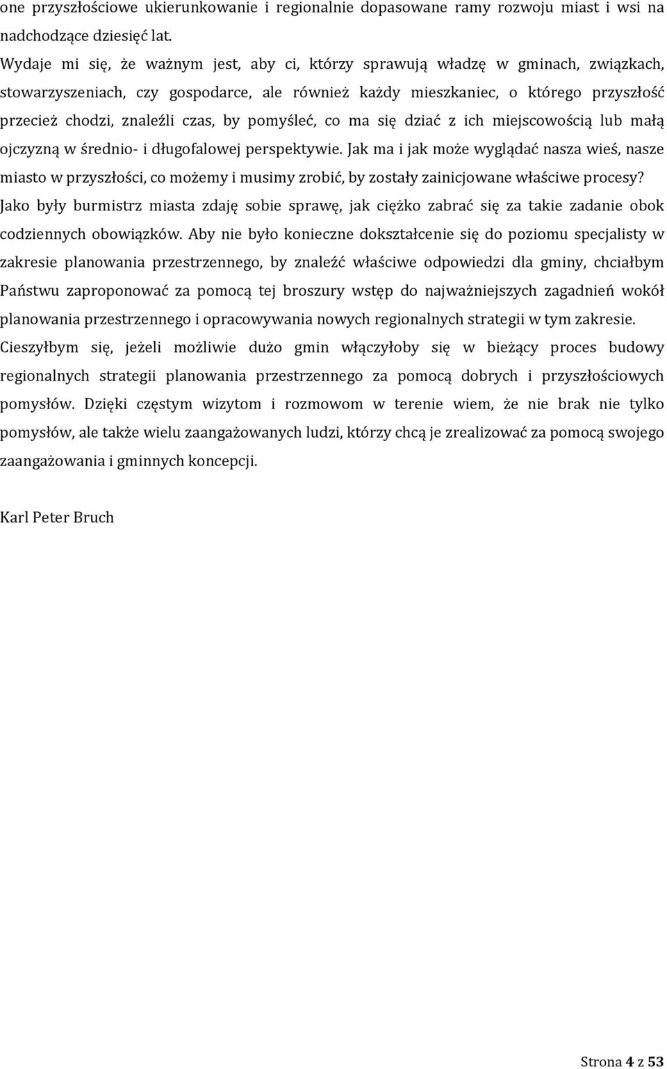 czas, by pomyśleć, co ma się dziać z ich miejscowością lub małą ojczyzną w średnio- i długofalowej perspektywie.