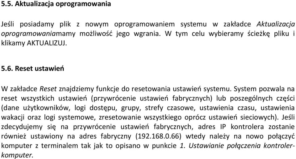 System pozwala na reset wszystkich ustawień (przywrócenie ustawień fabrycznych) lub poszególnych części (dane użytkowników, logi dostępu, grupy, strefy czasowe, ustawienia czasu, ustawienia wakacji