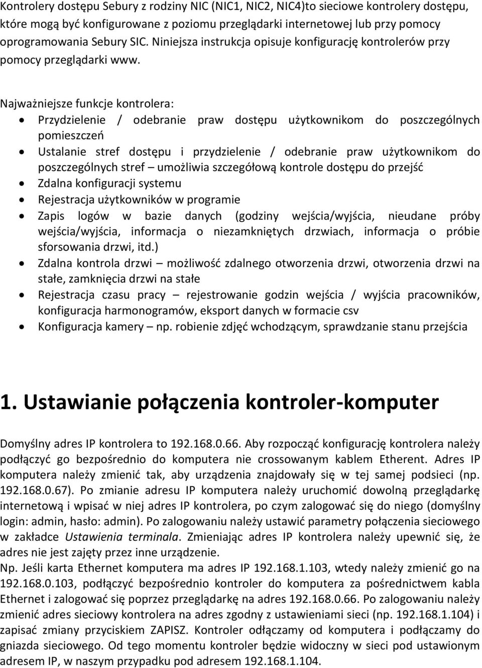 Najważniejsze funkcje kontrolera: Przydzielenie / odebranie praw dostępu użytkownikom do poszczególnych pomieszczeń Ustalanie stref dostępu i przydzielenie / odebranie praw użytkownikom do