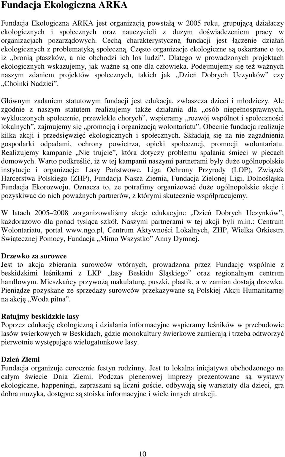 Często organizacje ekologiczne są oskarŝane o to, iŝ bronią ptaszków, a nie obchodzi ich los ludzi. Dlatego w prowadzonych projektach ekologicznych wskazujemy, jak waŝne są one dla człowieka.