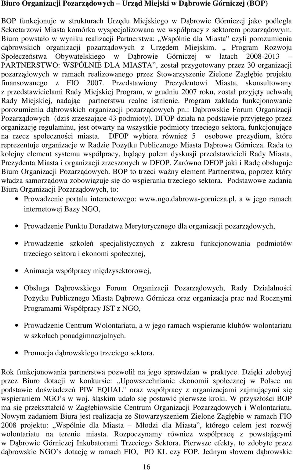 Program Rozwoju Społeczeństwa Obywatelskiego w Dąbrowie Górniczej w latach 2008-2013 PARTNERSTWO: WSPÓLNIE DLA MIASTA, został przygotowany przez 30 organizacji pozarządowych w ramach realizowanego