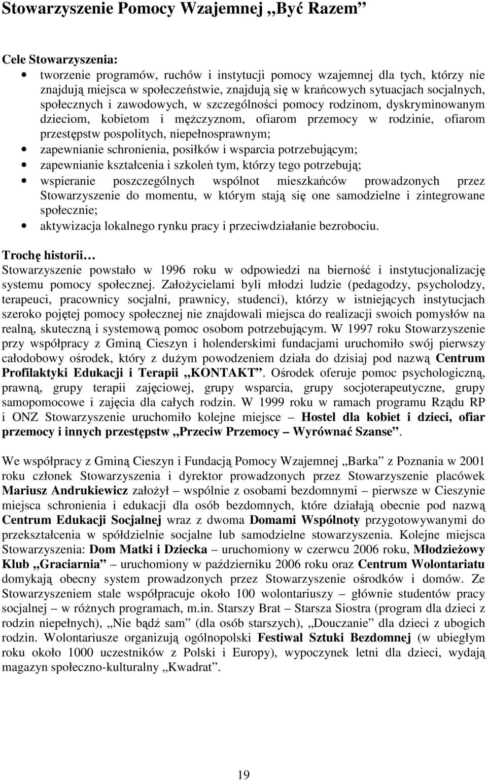 pospolitych, niepełnosprawnym; zapewnianie schronienia, posiłków i wsparcia potrzebującym; zapewnianie kształcenia i szkoleń tym, którzy tego potrzebują; wspieranie poszczególnych wspólnot