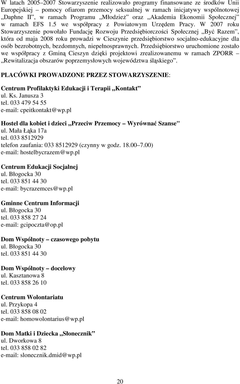 W 2007 roku Stowarzyszenie powołało Fundację Rozwoju Przedsiębiorczości Społecznej Być Razem, która od maja 2008 roku prowadzi w Cieszynie przedsiębiorstwo socjalno-edukacyjne dla osób bezrobotnych,