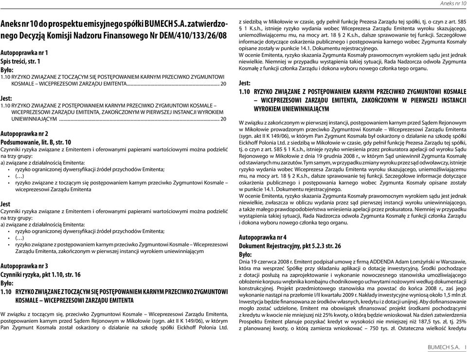 10 RYZYKO ZWIĄZANE Z POSTĘPOWANIEM KARNYM PRZECIWKO ZYGMUNTOWI KOSMALE WICEPREZESOWI ZARZĄDU EMITENTA, ZAKOŃCZONYM W PIERWSZEJ INSTANCJI WYROKIEM UNIEWINNIAJĄCYM.