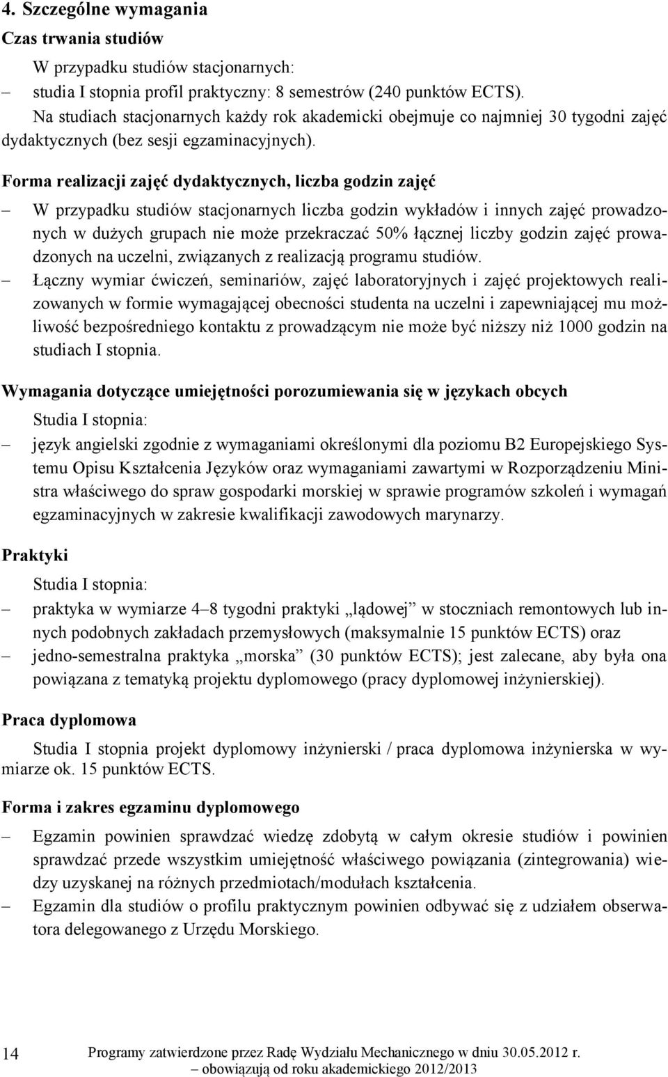 Forma realizacji zajęć dydaktycznych, liczba godzin zajęć W przypadku studiów stacjonarnych liczba godzin wykładów i innych zajęć prowadzonych w dużych grupach nie może przekraczać 50% łącznej liczby