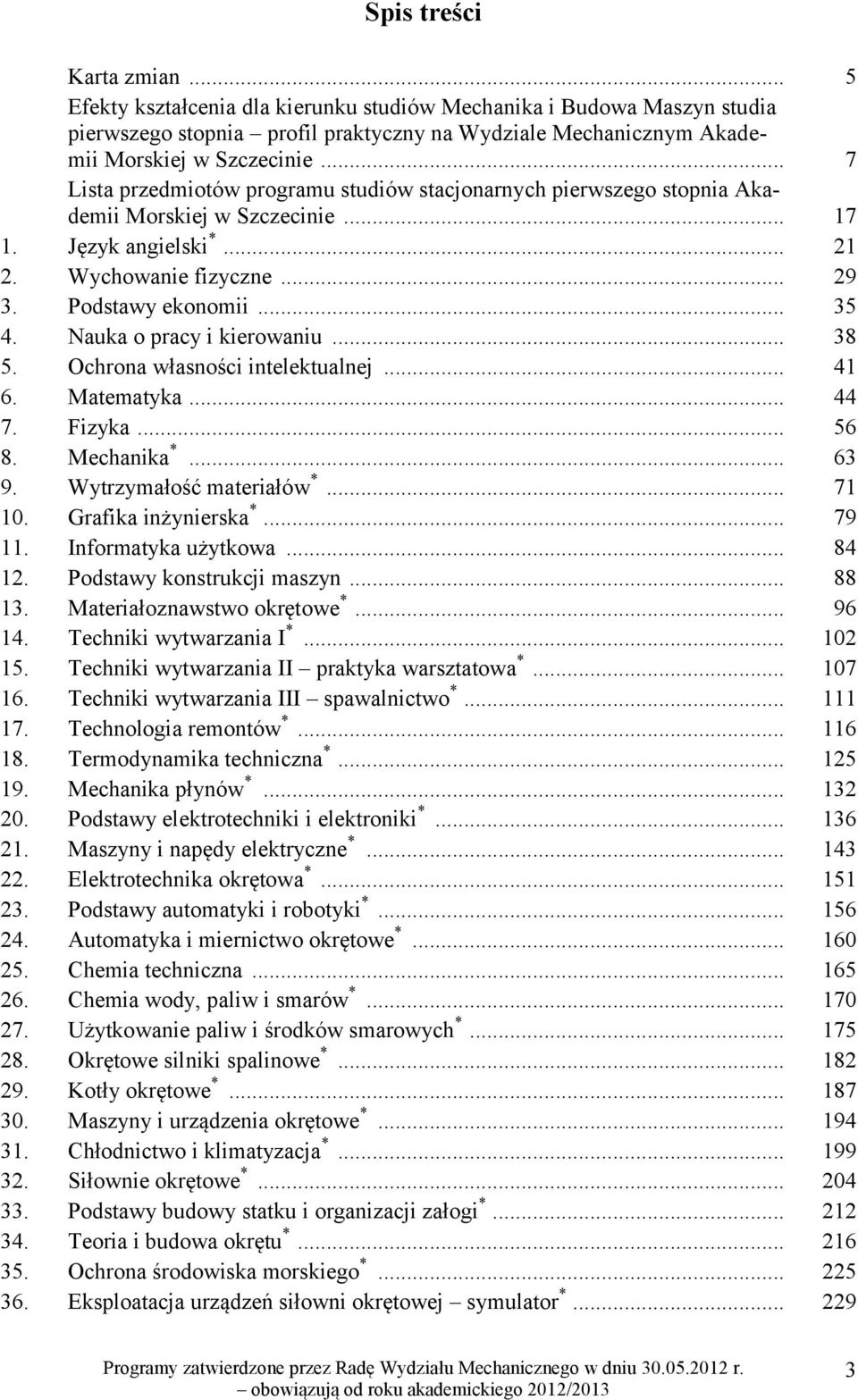 Nauka o pracy i kierowaniu... 38 5. Ochrona własności intelektualnej... 41 6. Matematyka... 44 7. Fizyka... 56 8. Mechanika *... 63 9. Wytrzymałość materiałów *... 71 10. Grafika inżynierska *... 79 11.