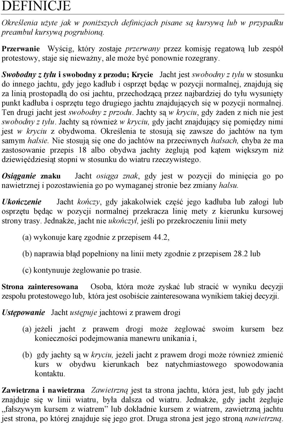 Swobodny z tyłu i swobodny z przodu; Krycie Jacht jest swobodny z tyłu w stosunku do innego jachtu, gdy jego kadłub i osprzęt będąc w pozycji normalnej, znajdują się za linią prostopadłą do osi