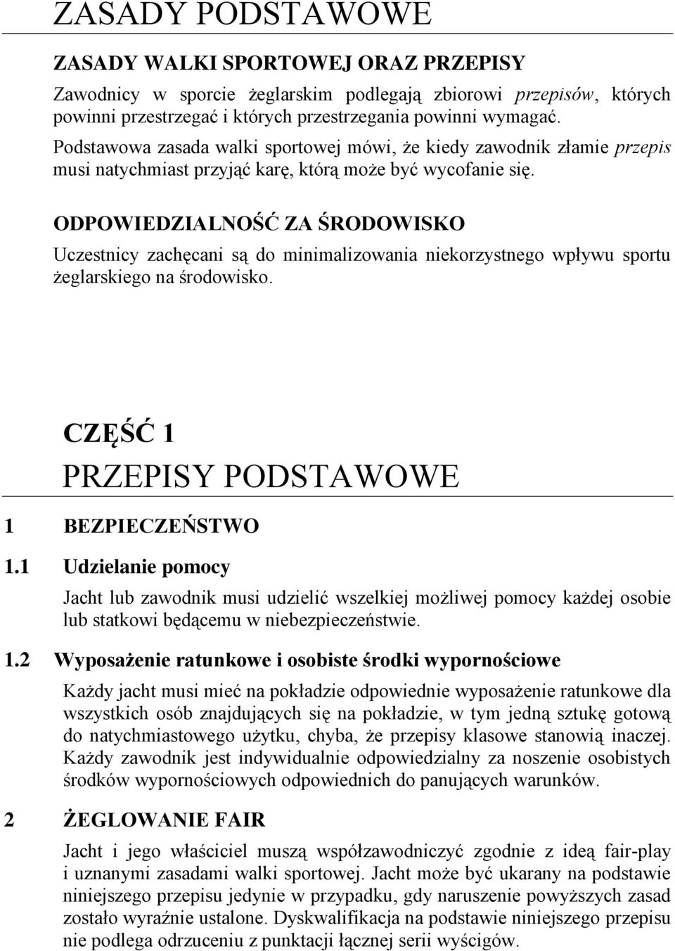 ODPOWIEDZIALNOŚĆ ZA ŚRODOWISKO Uczestnicy zachęcani są do minimalizowania niekorzystnego wpływu sportu żeglarskiego na środowisko. CZĘŚĆ 1 PRZEPISY PODSTAWOWE 1 BEZPIECZEŃSTWO 1.