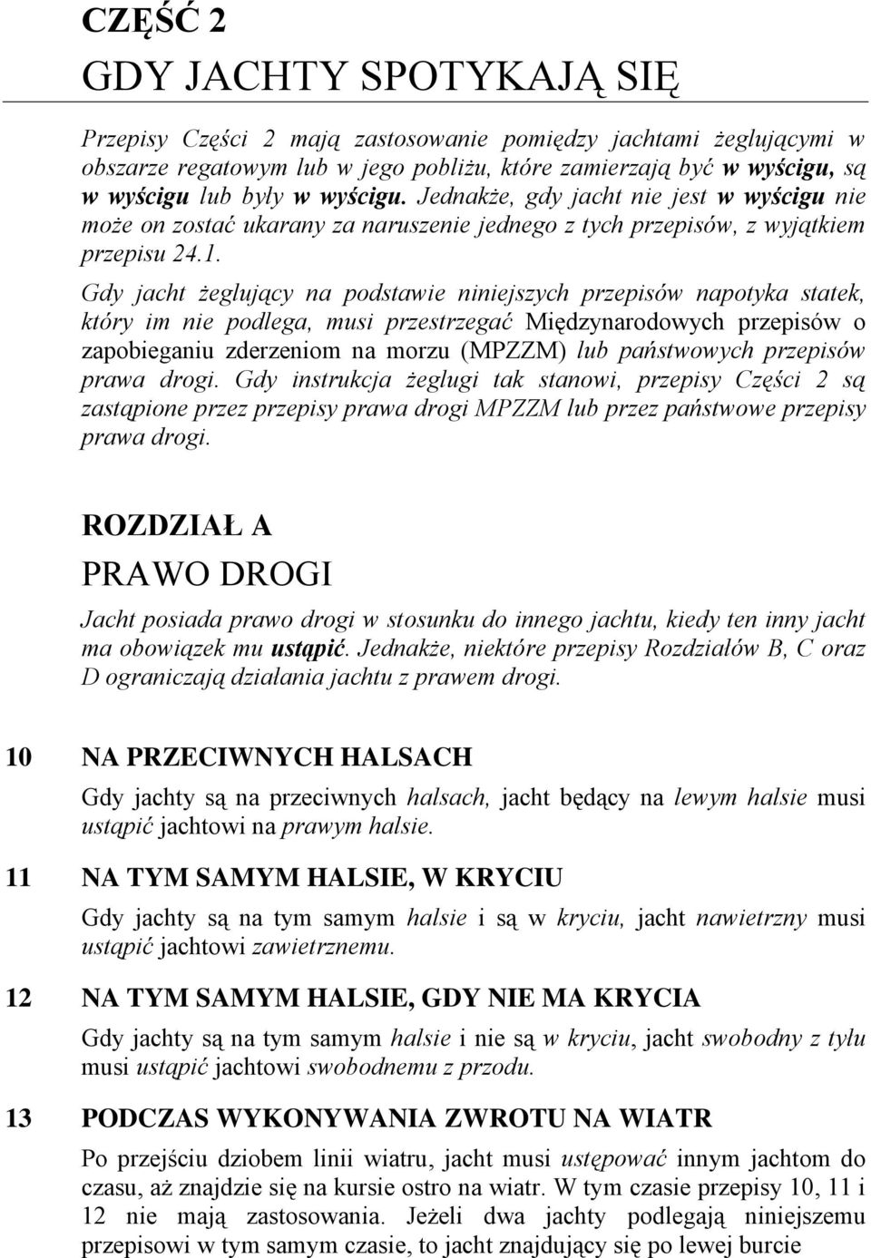 Gdy jacht żeglujący na podstawie niniejszych przepisów napotyka statek, który im nie podlega, musi przestrzegać Międzynarodowych przepisów o zapobieganiu zderzeniom na morzu (MPZZM) lub państwowych