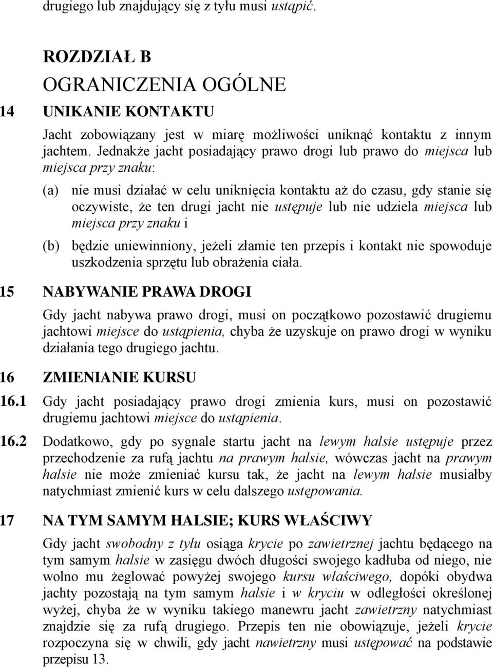 ustępuje lub nie udziela miejsca lub miejsca przy znaku i (b) będzie uniewinniony, jeżeli złamie ten przepis i kontakt nie spowoduje uszkodzenia sprzętu lub obrażenia ciała.