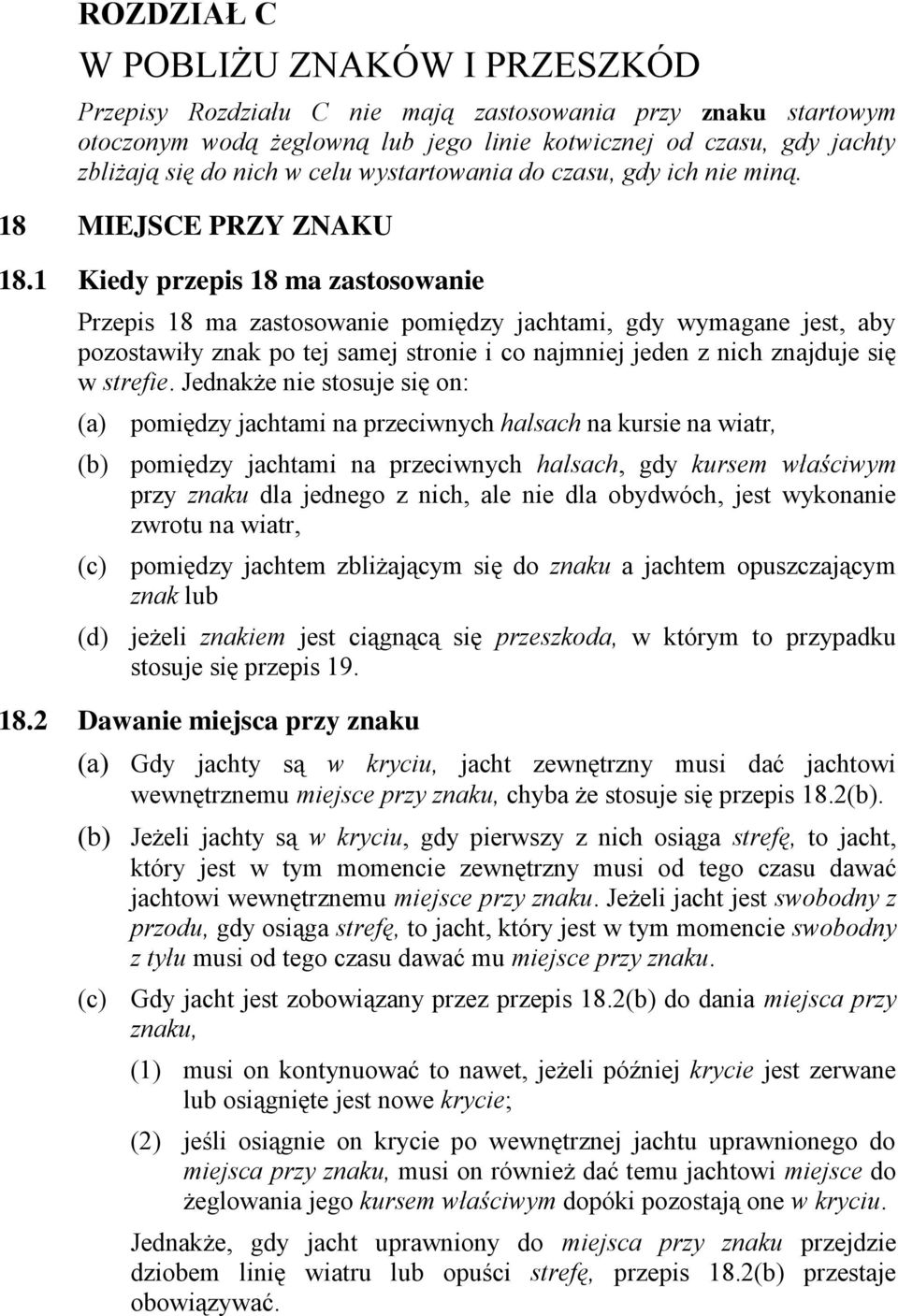 1 Kiedy przepis 18 ma zastosowanie Przepis 18 ma zastosowanie pomiędzy jachtami, gdy wymagane jest, aby pozostawiły znak po tej samej stronie i co najmniej jeden z nich znajduje się w strefie.