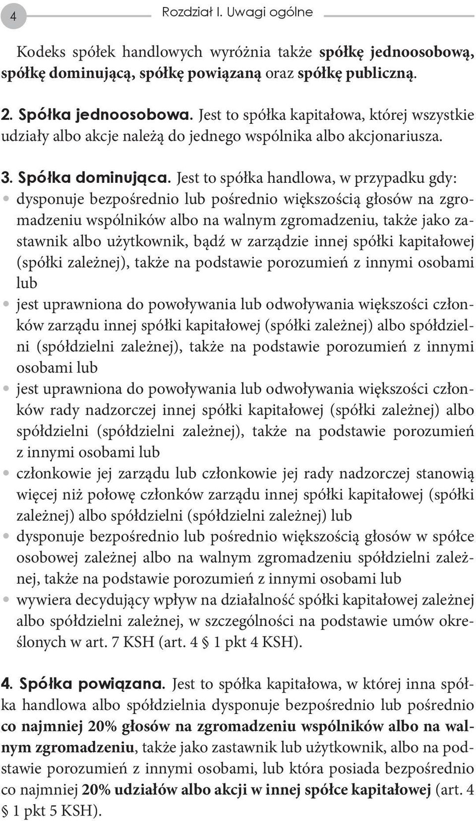 Jest to spółka handlowa, w przypadku gdy: dysponuje bezpośrednio lub pośrednio większością głosów na zgromadzeniu wspólników albo na walnym zgromadzeniu, także jako zastawnik albo użytkownik, bądź w