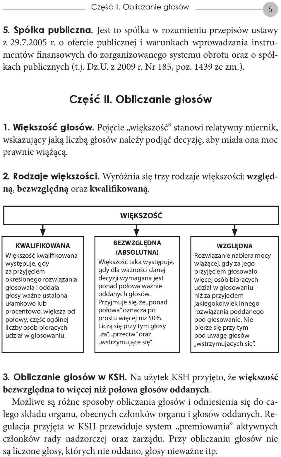 Obliczanie głosów 1. Większość głosów. Pojęcie większość stanowi relatywny miernik, wskazujący jaką liczbą głosów należy podjąć decyzję, aby miała ona moc prawnie wiążącą. 2. Rodzaje większości.