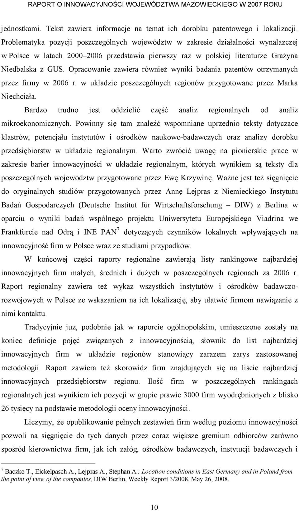 Opracowanie zawiera równieŝ wyniki badania patentów otrzymanych przez firmy w 2006 r. w układzie poszczególnych regionów przygotowane przez Marka Niechciała.