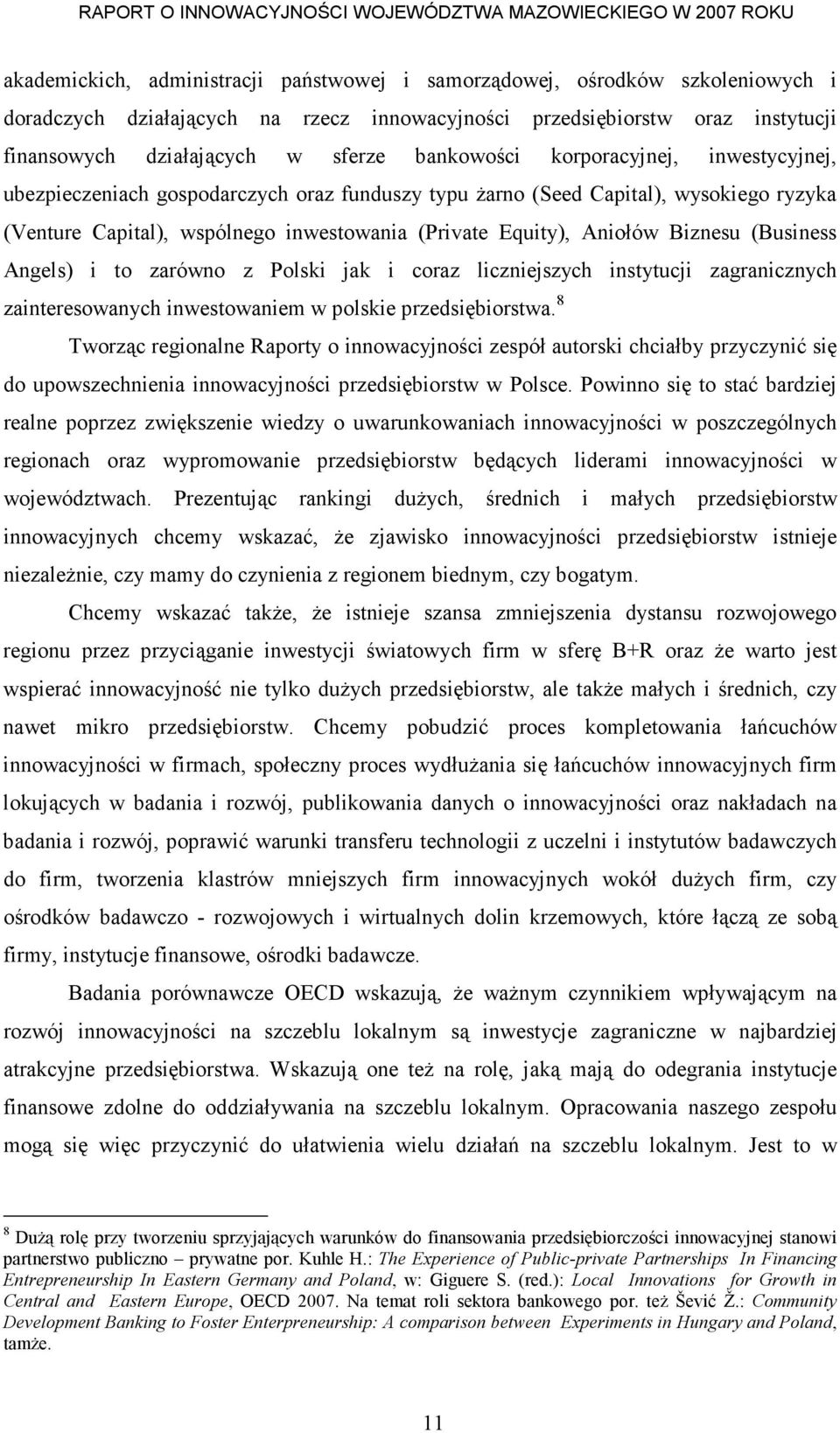 Biznesu (Business Angels) i to zarówno z Polski jak i coraz liczniejszych instytucji zagranicznych zainteresowanych inwestowaniem w polskie przedsiębiorstwa.