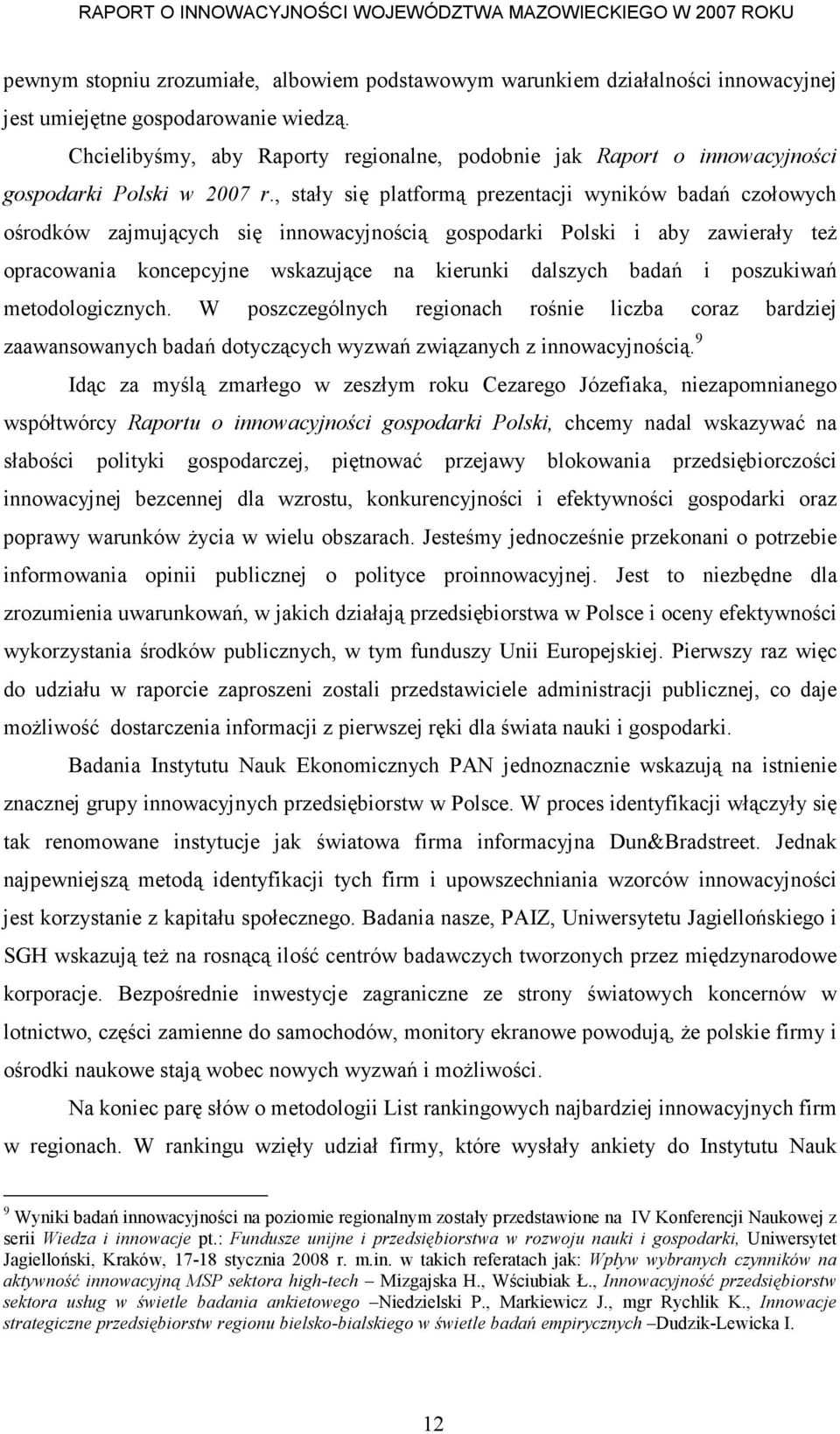 , stały się platformą prezentacji wyników badań czołowych ośrodków zajmujących się innowacyjnością gospodarki Polski i aby zawierały teŝ opracowania koncepcyjne wskazujące na kierunki dalszych badań