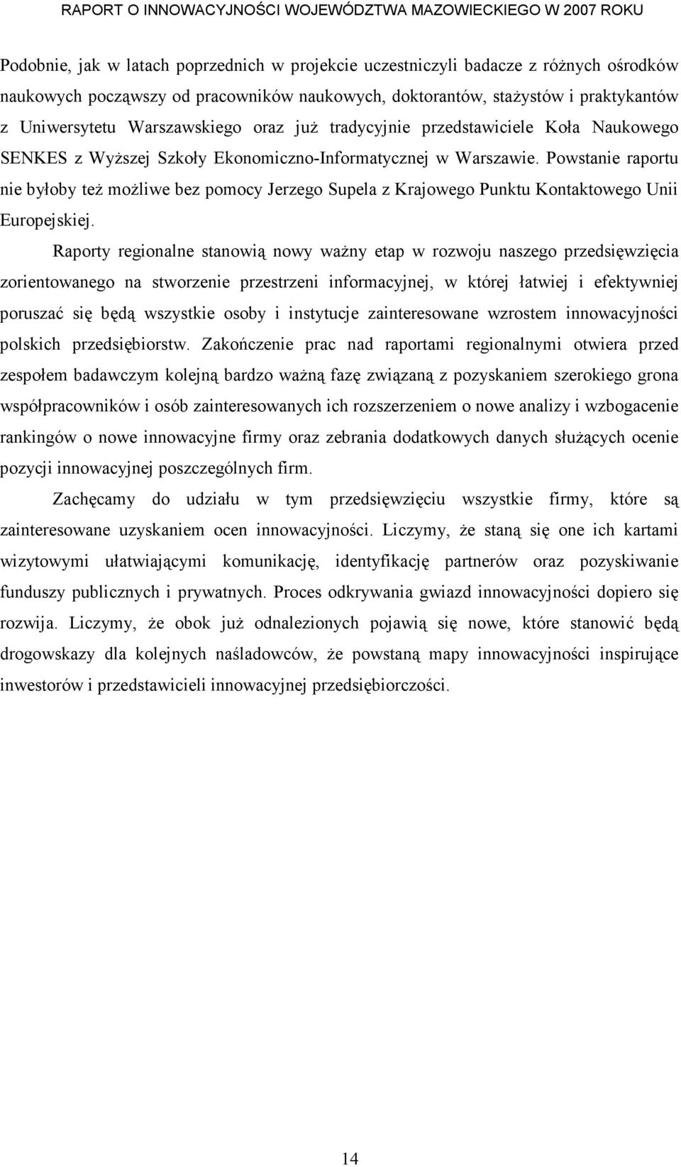 Powstanie raportu nie byłoby teŝ moŝliwe bez pomocy Jerzego Supela z Krajowego Punktu Kontaktowego Unii Europejskiej.