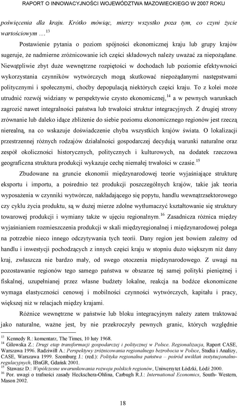 Niewątpliwie zbyt duŝe wewnętrzne rozpiętości w dochodach lub poziomie efektywności wykorzystania czynników wytwórczych mogą skutkować niepoŝądanymi następstwami politycznymi i społecznymi, choćby